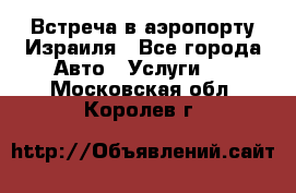 Встреча в аэропорту Израиля - Все города Авто » Услуги   . Московская обл.,Королев г.